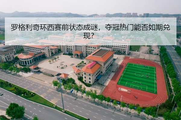 罗格利奇环西赛前状态成谜，夺冠热门能否如期兑现？