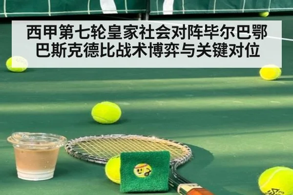 西甲第七轮皇家社会对阵毕尔巴鄂巴斯克德比战术博弈与关键对位